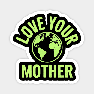 Earth Day Every Day Love Your Mother Planet Environmentalist Magnet