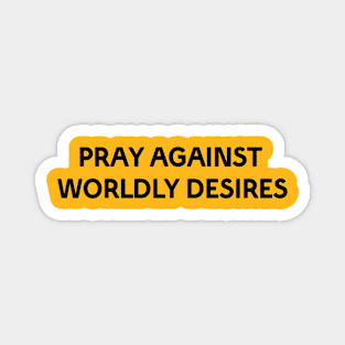 PRAY AGAINST WORLDLY DESIRES Magnet