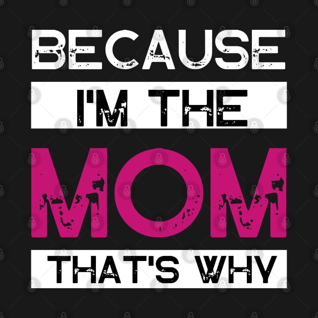 Because I'm The Mom That's Why by Wifspin