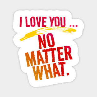 I Love You ~ No Matter What. Magnet