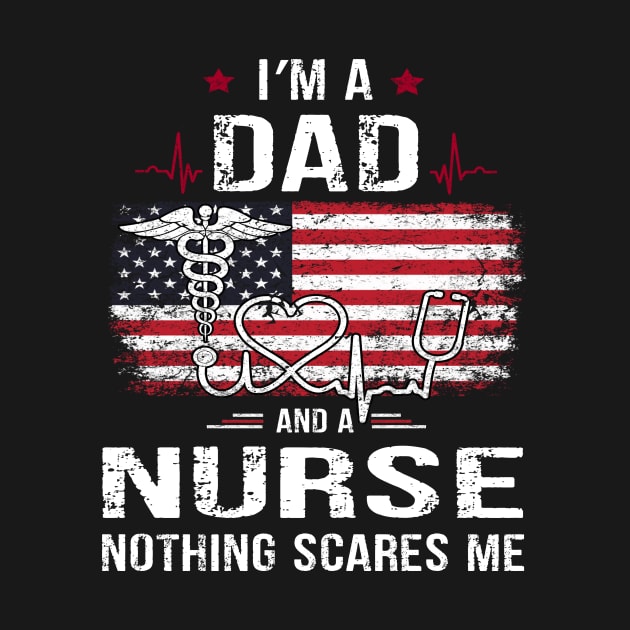 Mens I'm A Dad And A Nurse Nothing Scares Me Funny Nursing Father's Day Gift by peskybeater