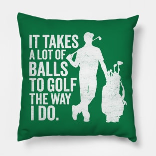 It Takes A Lot Of Balls To Golf The Way I Do Pillow