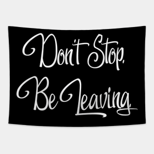 Don't Stop. Be Leaving. Tapestry