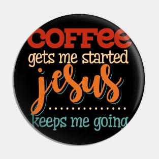 COFFEE GETS ME STARTED JESUS KEEPS ME GOING T SHIRT Pin