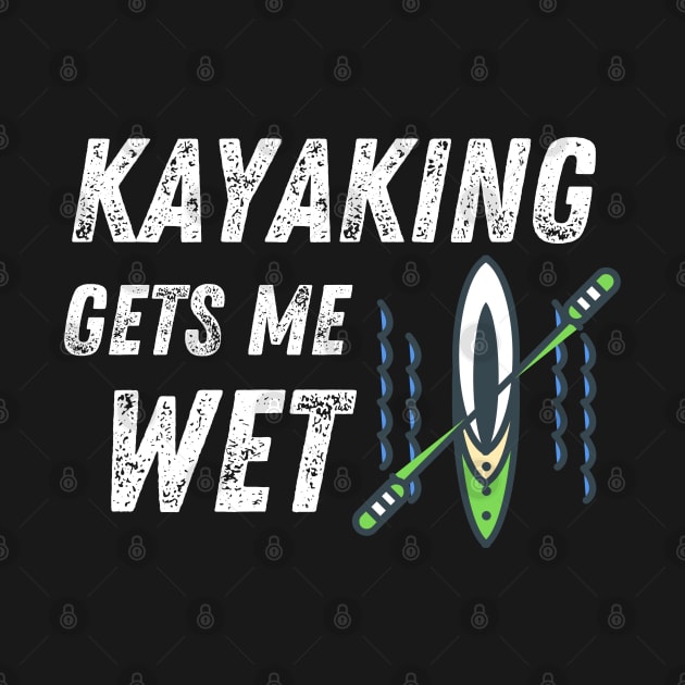 Kayaking Gets Me Wet Water Sports Funny by MalibuSun