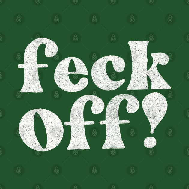 Feck Off  -  Irish Sayings Gift by feck!