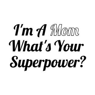 I'm a Mom What's your superpower? T-Shirt