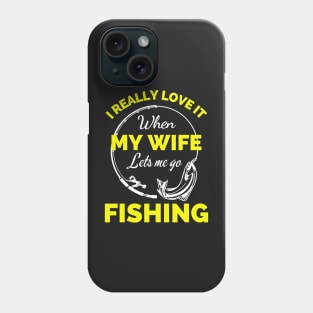 I Really Love It When My Wife Lets Me Go Fishing - Cool Funny Fishing Lover Phone Case