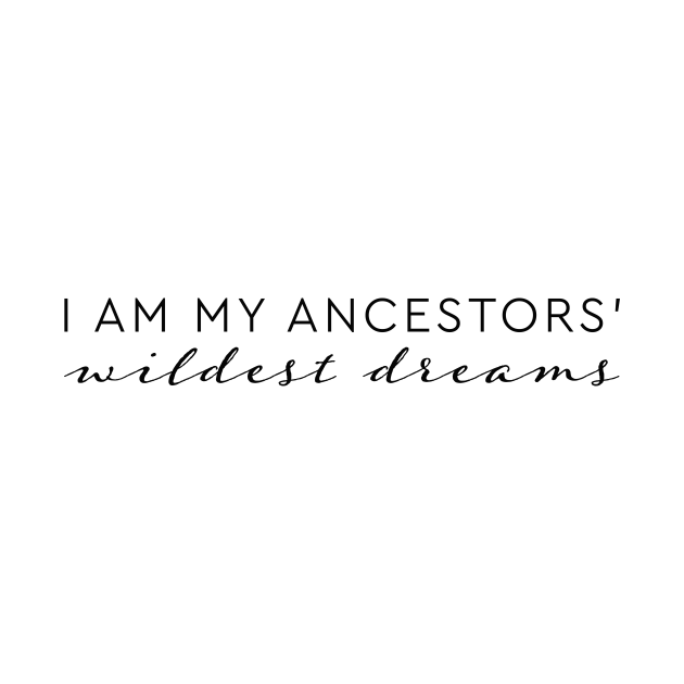 I am my ancestors' wildest dreams quote