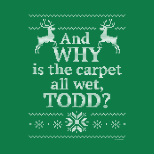 And Why is the Carpet All Wet, Todd? T-Shirt