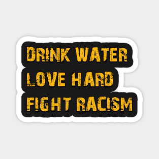 Drink Water Love Hard Fight Racism Magnet