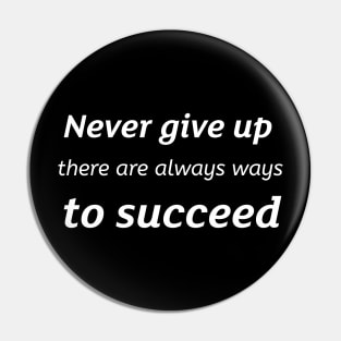 Never give up there are always ways to succeed Pin