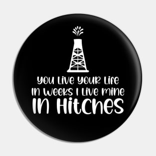 You Live Your Life In Weeks I Live Mine In Hitches Pin