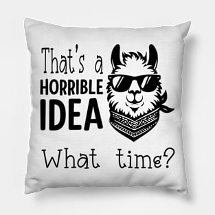 That's A Horrible Idea, What Time? Funny Llama In Sunglasses Pillow