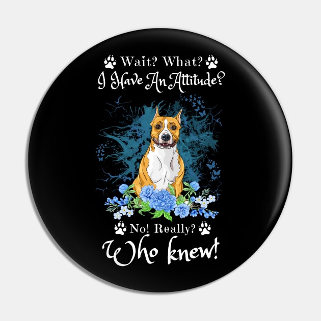 Wait What I Have An Attitude No Really Who Knew, Funny American Staffordshire Sayings Pin by JustBeSatisfied