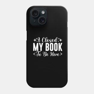 I Closed My Book To Be Here Bookworm Phone Case