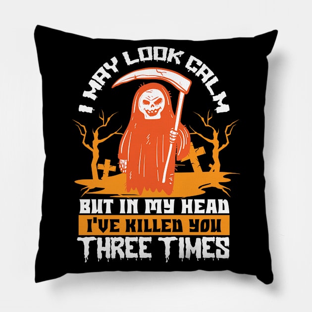 I May Look Calm But In My Head I Have Killed You Three Times Pillow by koolteas