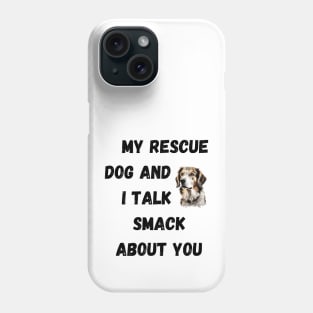 My Rescue Dog and I Talk Smack Phone Case