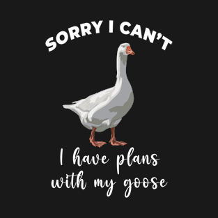 Sorry I Cant I Have Plans With My Goose T-Shirt