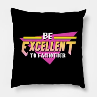 Be Excellent To Each Other Pillow