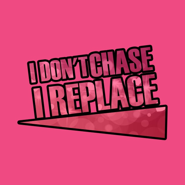 i Don't Chase i Replace by Goldewin