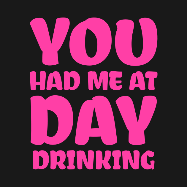 You Had Me At Day Drinking by colorsplash