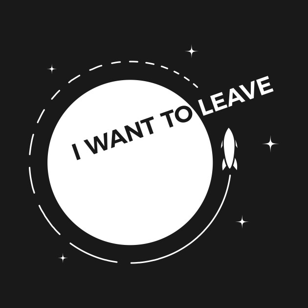 Disover I want to leave - I Want To Leave - T-Shirt
