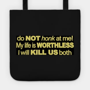 Do Not Honk At Me My Life Is Worthless I Will Kill Us Both Tote