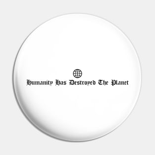 Humanity Has Destroyed The Planet Pin