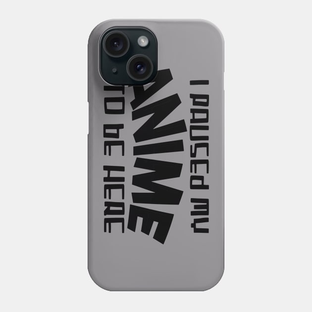 I paused my Anime to be here Phone Case by schmomsen