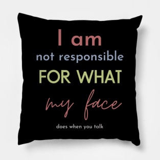 i am not responsible for what my face does when you talk Pillow