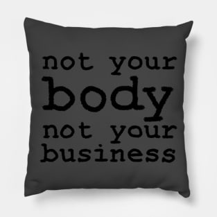 Not Your Body, Not Your Business Pillow