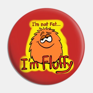 I’m not fat I’m fluffy... Pin