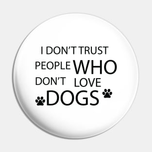 i don't trust people who don't love dogs Pin