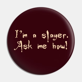 I'm a slayer. Ask me how! Pin