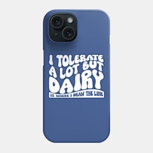 I Tolerate A Lot But Dairy Is Where I Draw The Line Phone Case