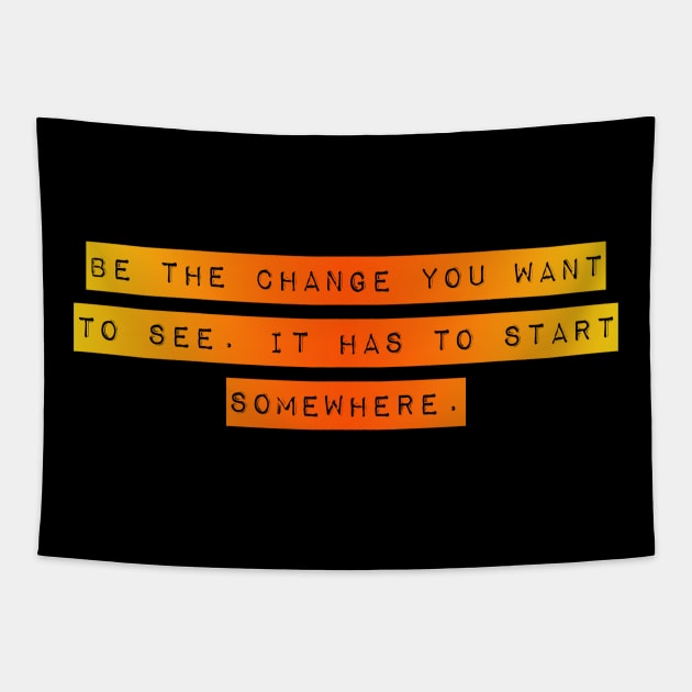 Be the Change you want To See. It Has to Start Somewhere. Tapestry by Mig's Design Shop