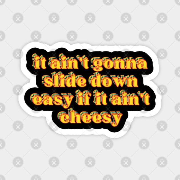 it ain't gonna slide down easy if it ain't cheesy Magnet by reesea