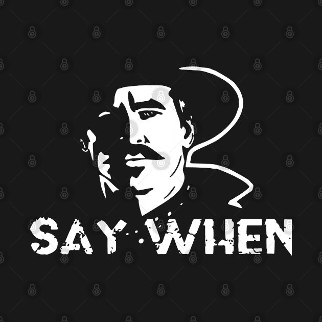 Say when Tombstone - Say When Tombstone - T-Shirt