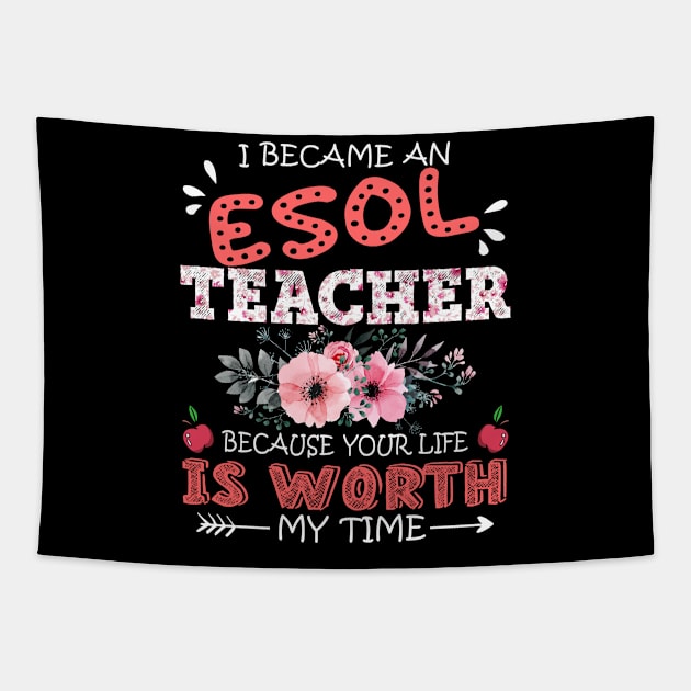 I Became An ESOL Teacher Because Your Life Is Worth My Time Floral Teaching Mother Gift Tapestry by Kens Shop