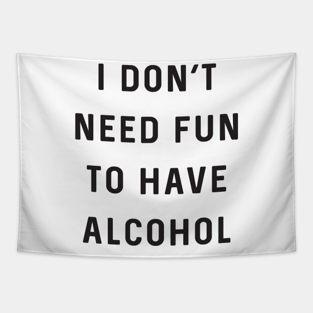 pix   Alcohol Tapestry don t need fun to have alcohol