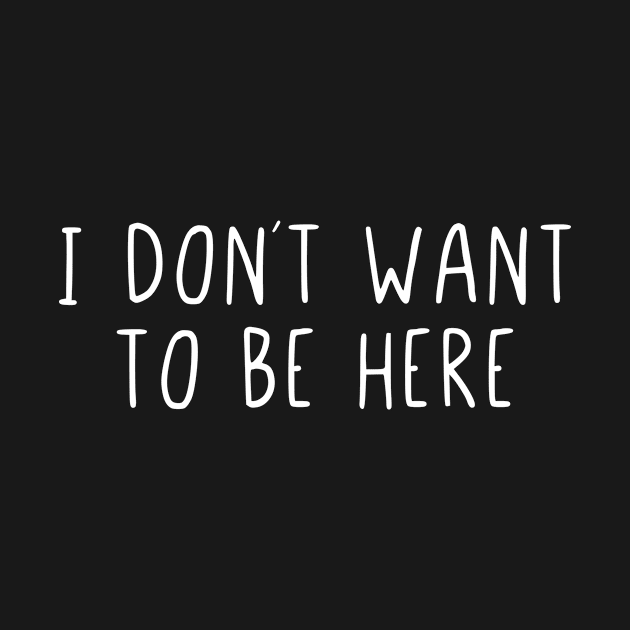 I don´t want to be here by StraightDesigns