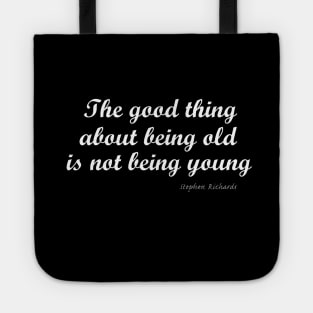 The good thing about being old is not being young Tote