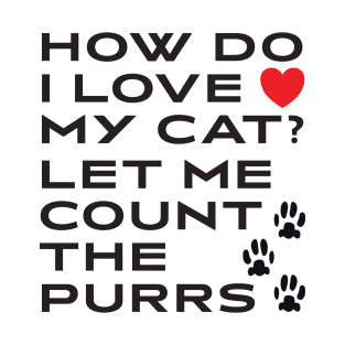 How Do I Love My Cat? Let Me Count The Purrs T-Shirt