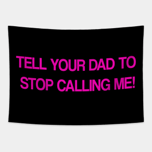 Tell Your Dad to Stop Calling Me Tapestry