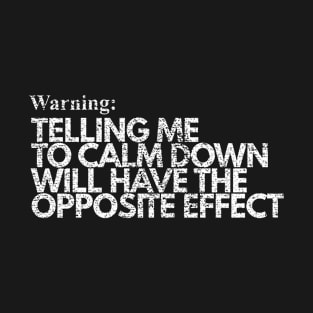 Warning Telling Me To Calm Down Will Have The Opposite Effect | Funny T-Shirt