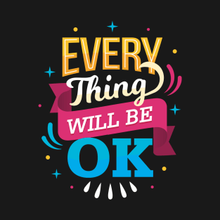 EVERY THING WILL BE OK T-Shirt