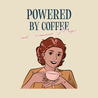 Powered by Coffee and Feminine Magic Divine Feminine Energy T-Shirt