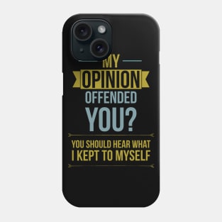 My opinion offended you? You should hear what I kept to myself Phone Case