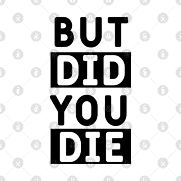 t shirt but did you die
